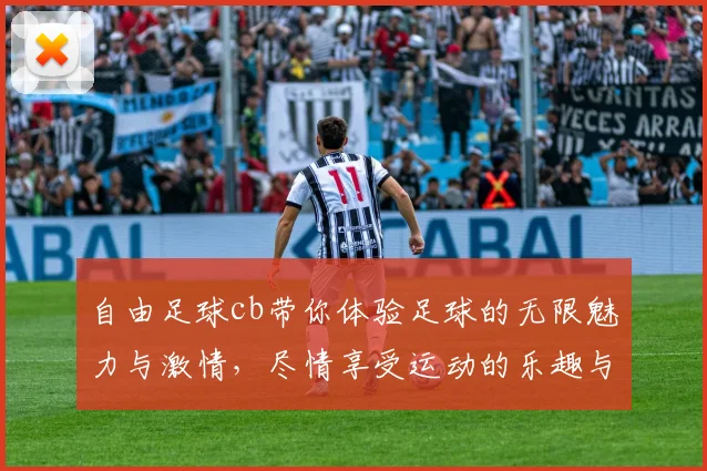 自由足球cb带你体验足球的无限魅力与激情，尽情享受运动的乐趣与团队的合作精神