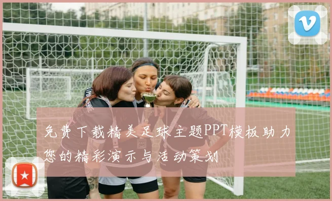 免费下载精美足球主题PPT模板助力您的精彩演示与活动策划